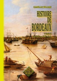 BORDEAUX (Histoire de) Tome II. Du XVIe au XIXe siècle