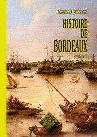 BORDEAUX (Histoire de) Tome II. Du XVIe au XIXe (...)