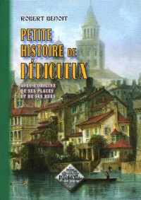 PÉRIGUEUX (Petite histoire de) avec l'origine de ses (…)