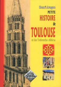 TOULOUSE (Petite histoire de) et des Toulousains célèbres
