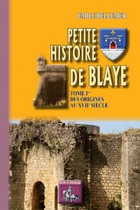 BLAYE (Petite histoire de) Tome I : des origines au (…)