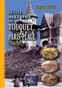 TOUQUET et de PARIS-PLAGE (Petite histoire du). Tome (...)