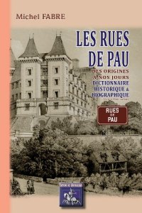 PAU (Les rues de) Dictionnaire historique et biographique