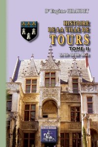 TOURS (Histoire de la ville de) Tome II : du XVIe au (…)