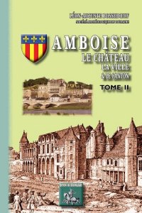 AMBOISE. Le château, la ville et le canton. Tome II
