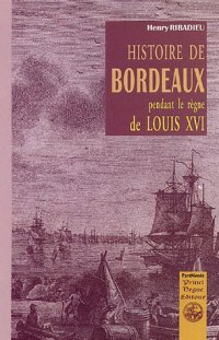 BORDEAUX (Histoire de) pendant le règne de Louis (...)