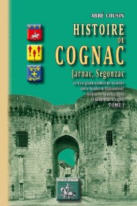 COGNAC, JARNAC, SEGONZAC (Histoire de) Tome I