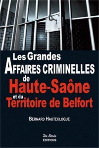 HAUTE-SAÔNE (Les grandes affaires criminelles de) et du (...)