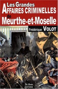 MEURTHE-ET-MOSELLE (Les grandes affaires criminelles de)