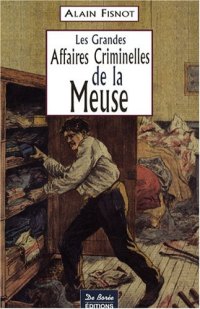 MEUSE (Les grandes affaires criminelles de la)