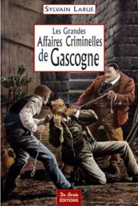 GASCOGNE (Les grandes affaires criminelles de)