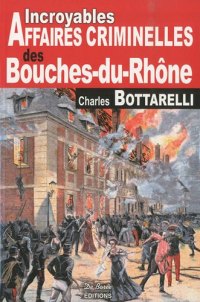 BOUCHES-DU-RHÔNE (Incroyables affaires criminelles des)