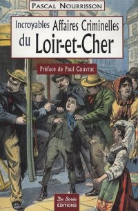 LOIR-ET-CHER (Incroyables affaires criminelles du)