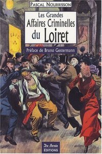 LOIRET (Les grandes affaires criminelles du)