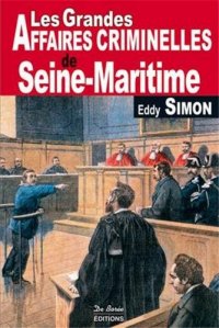SEINE-MARITIME (Les grandes affaires criminelles de)