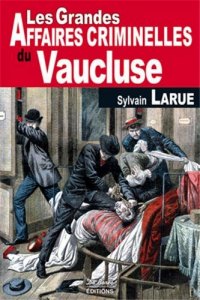 VAUCLUSE (Les grandes affaires criminelles du)