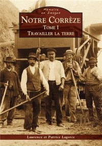 CORRÈZE (Notre) Tome I : Travailler la terre