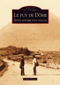PUY-DE-DÔME (Le) Petite histoire d'un volcan