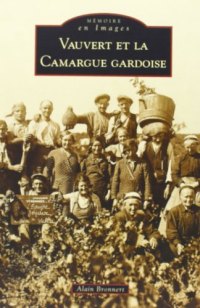 VAUVERT et la Camargue gardoise. Tome I