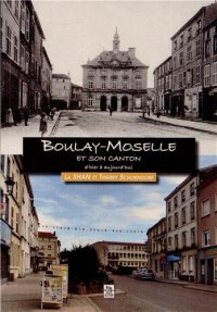 BOULAY-MOSELLE et son canton d'hier à aujourd'hui