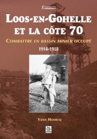 LOOS-EN-GOHELLE et la Côté 70. Combattre en bassin minier (...)