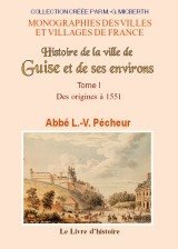 GUISE (Histoire de la ville de) et de ses environs Tome 1