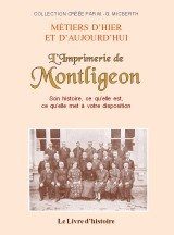 MONTLIGEON (L'imprimerie de) Son histoire, ce qu'elle (…)