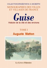 GUISE et ses environs - Volume I