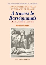 BARSÉQUANAIS (A travers le). Histoire, monuments, curiosités