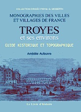 TROYES et ses environs. Guide historique et topographique
