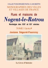 NOGENT-LE-ROTROU (Rues et maisons de). Tome I. De A à P