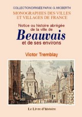 BEAUVAIS (Notice ou histoire abrégée de la ville de) et (...)