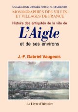 L'AIGLE (Histoire des antiquités de la ville de) et ses (…)