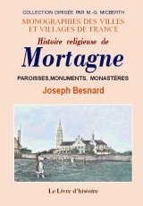MORTAGNE (Histoire religieuse de) Paroisses, monuments, (…)