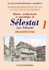 SÉLESTAT (Histoire architecturale et anecdotique de) Tome I