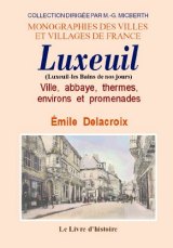 LUXEUIL. Ville, abbaye, thermes, environs et promenades