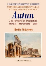 AUTUN. Cité romaine et chrétienne Histoire, monuments, sites