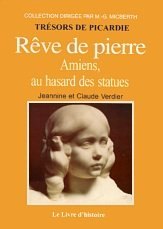 RÊVE DE PIERRE. Amiens au hasard des statues